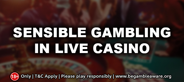 Sensible Gambling in Live Casino