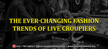 The Ever-changing Fashion Trends of Live Croupiers