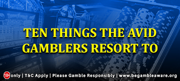 Ten things the avid gamblers resort to