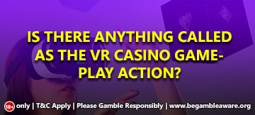 Is There Anything Called As The VR Casino Gameplay Action?