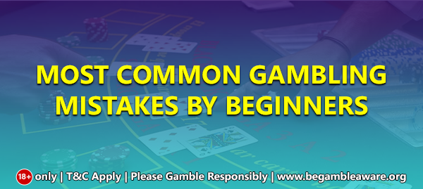 Most common gambling mistakes by beginners